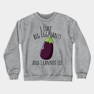 I Like Big Eggplants And I Cannot Lie Funny Eggplant Crewneck Sweatshirt